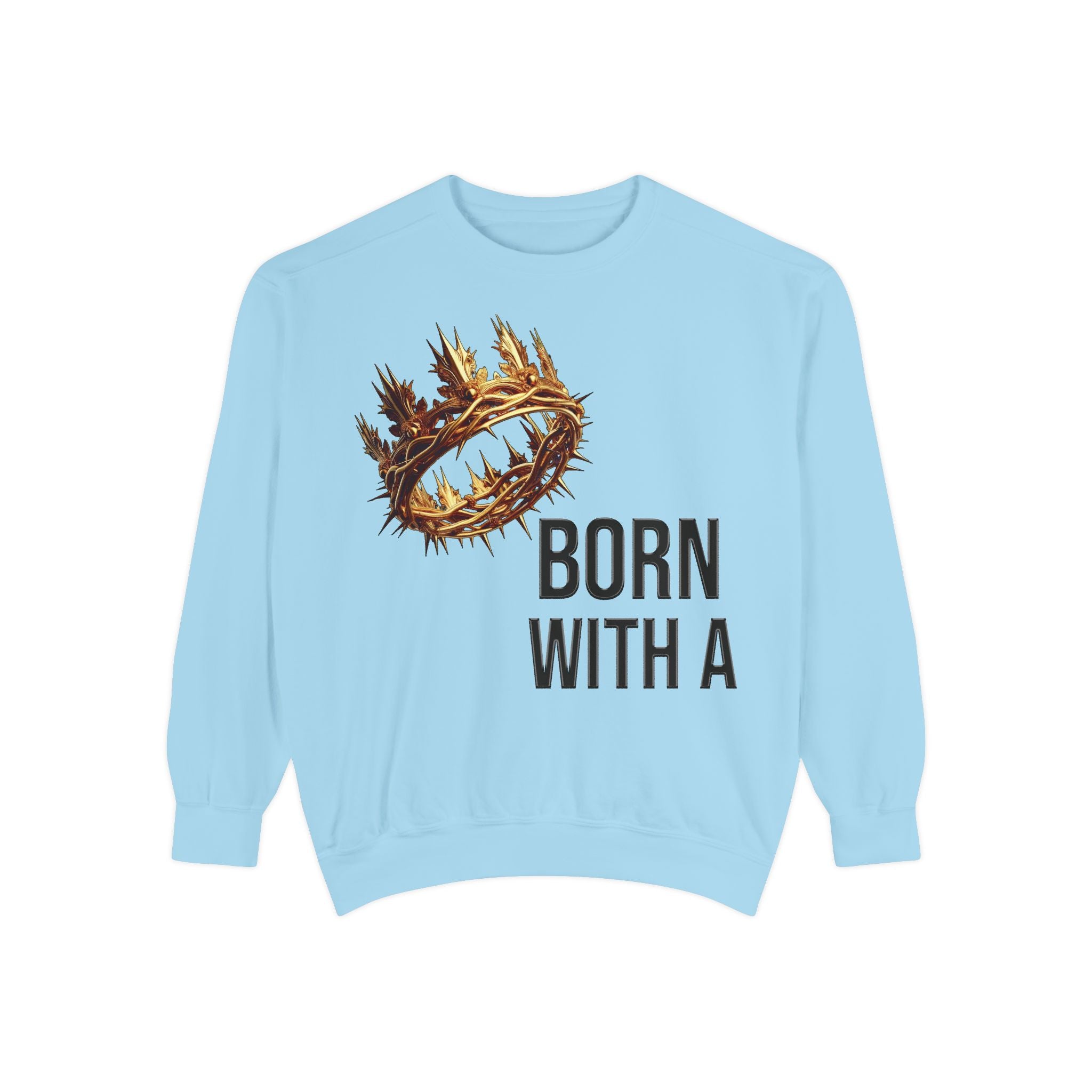 Born With A Crown Sweatshirt — Christian Faith Graphic Sweatshirt