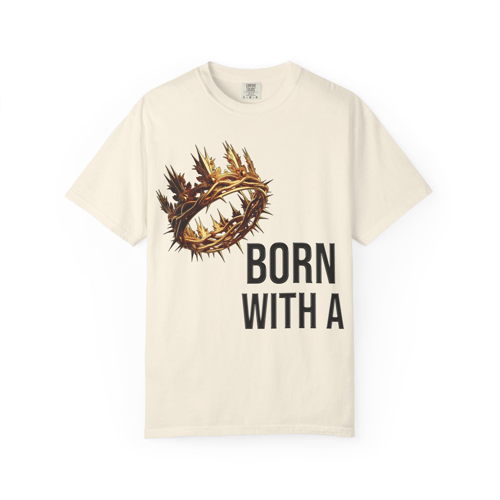 Born with a Crown - Garment-Dyed T-shirt