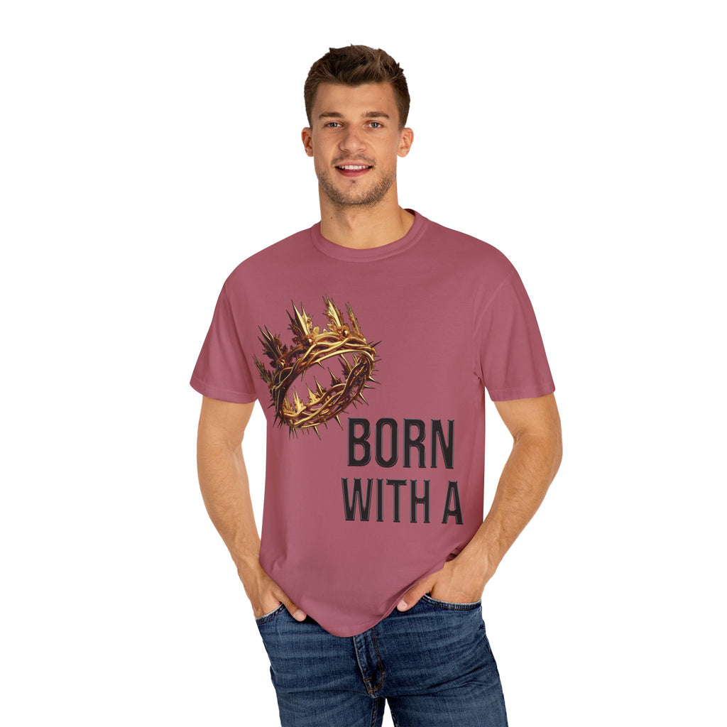 Born with a Crown - Garment-Dyed T-shirt