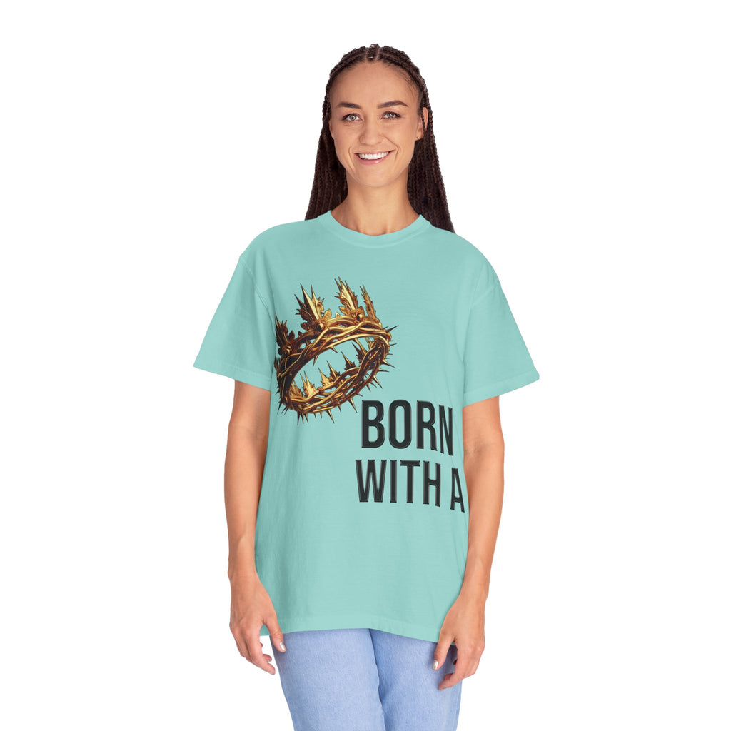 Born with a Crown - Garment-Dyed T-shirt
