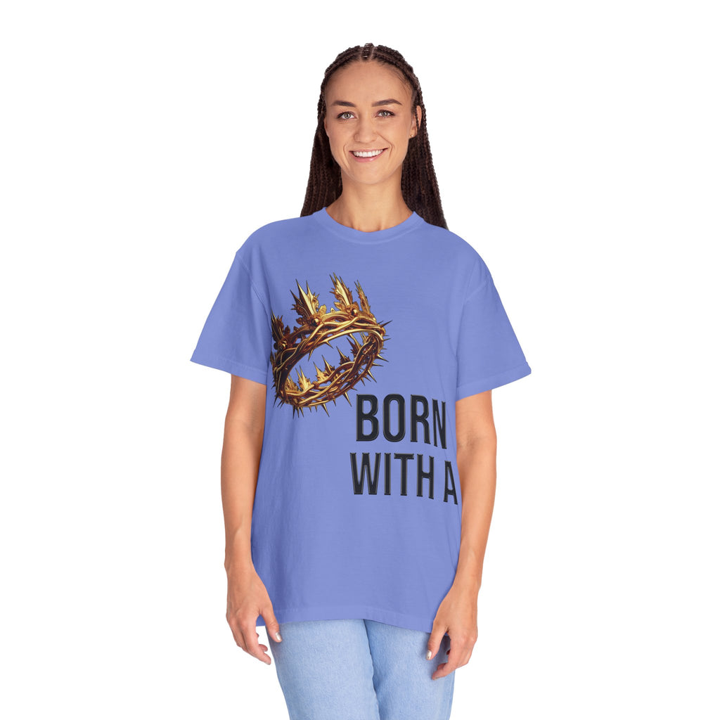 Born with a Crown - Garment-Dyed T-shirt