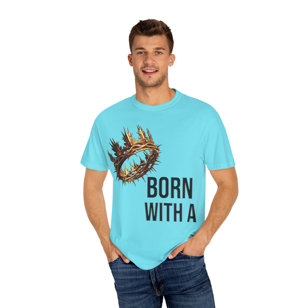 Born with a Crown - Garment-Dyed T-shirt