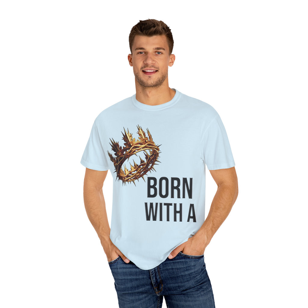 Born with a Crown - Garment-Dyed T-shirt