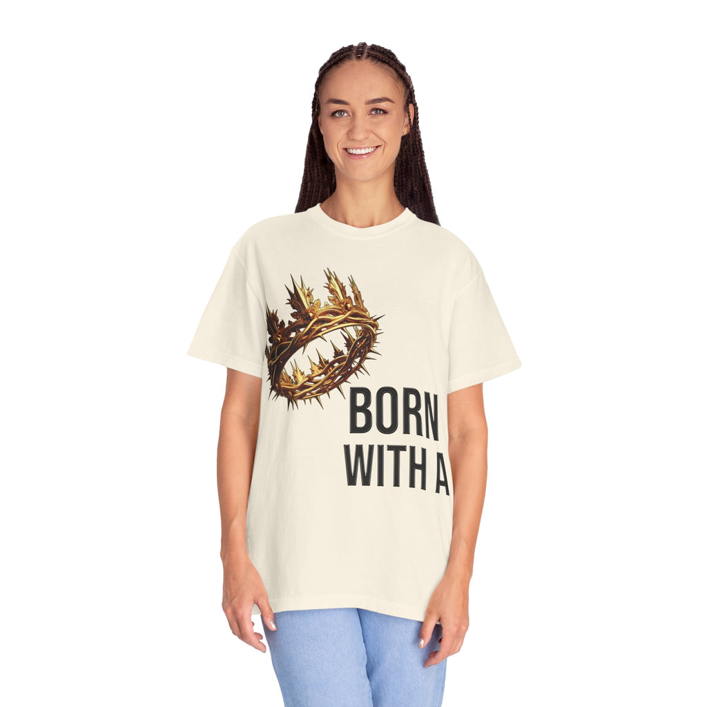 Born with a Crown - Garment-Dyed T-shirt