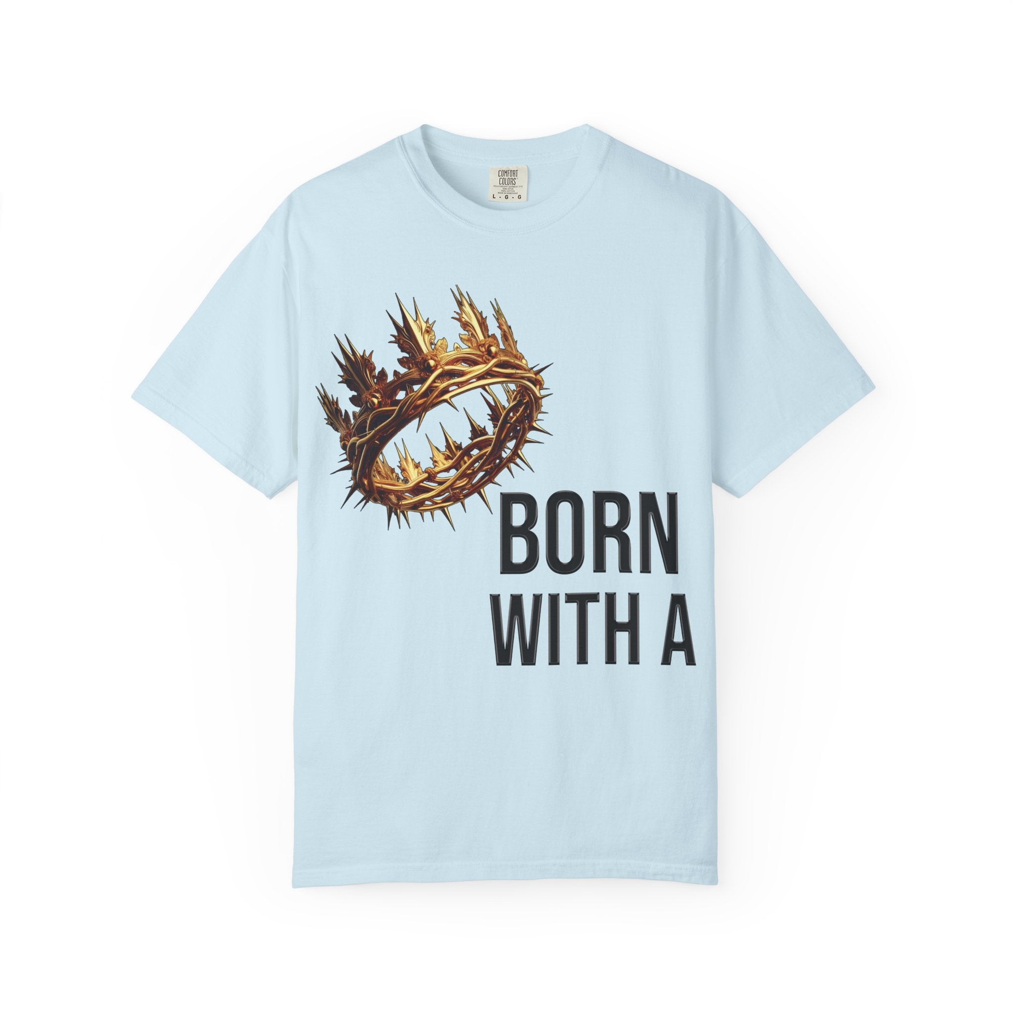 Born with a Crown - Garment-Dyed T-shirt