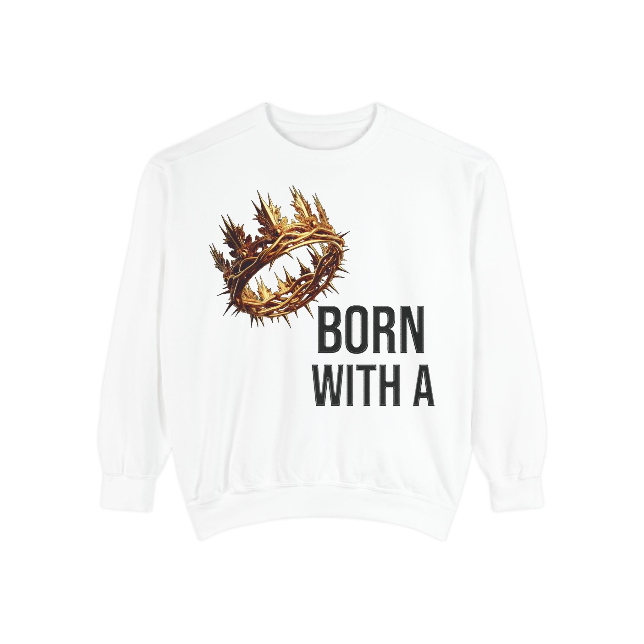 Born With A Crown Sweatshirt — Christian Faith Graphic Sweatshirt